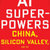 AI SUPERPOWERS-CHINA,SILICON VALLEY,AND THE NEW WORLD ORDER