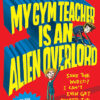 MY GYM TEACHER IS AN ALIEN OVERLORD