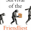 SURVIVAL OF THE FRIENDLIEST