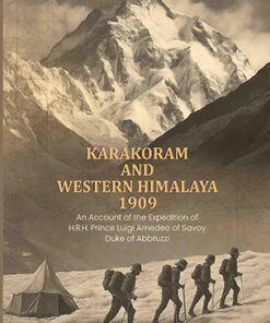 Karakoram and Western Himalaya 1909, an account of the expedition of H.R.H. Prince Luigi Amedeo of Savoy, Duke of Abbruzzi