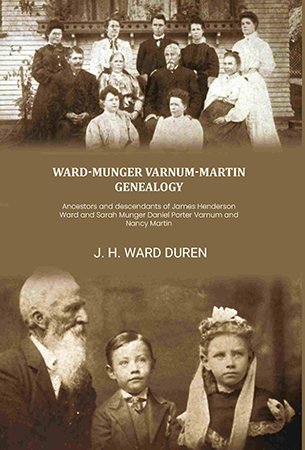 Ward-Munger Varnum-Martin genealogy: Ancestors and descendants of James Henderson Ward and Sarah Munger Daniel Porter Varnum and Nancy Martin