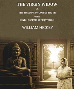 The Virgin Widow: Or, The triumphs of gospel truth over Hindu ascetic Superstition