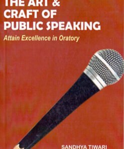 The Art & Craft of Public Speaking: Attain Excellence in Oratory