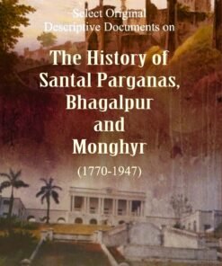 संताल परगना, भागलपुर और मुंगेर के इतिहास पर चुनिंदा मूल वर्णनात्मक दस्तावेज़ (1770-1947) (Select Original Descriptive Documents on The History of Santal Parganas, Bhagalpur and Monghyr (1770-1947))